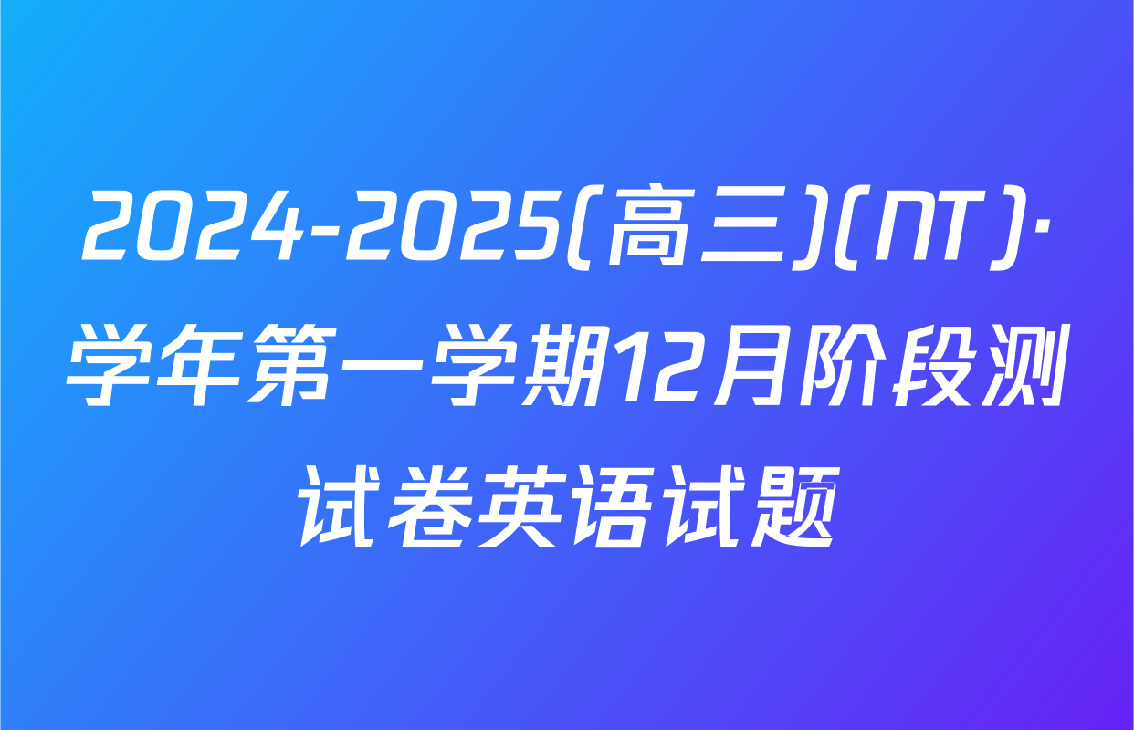2024-2025(高三)(NT)·学年第一学期12月阶段测试卷英语试题