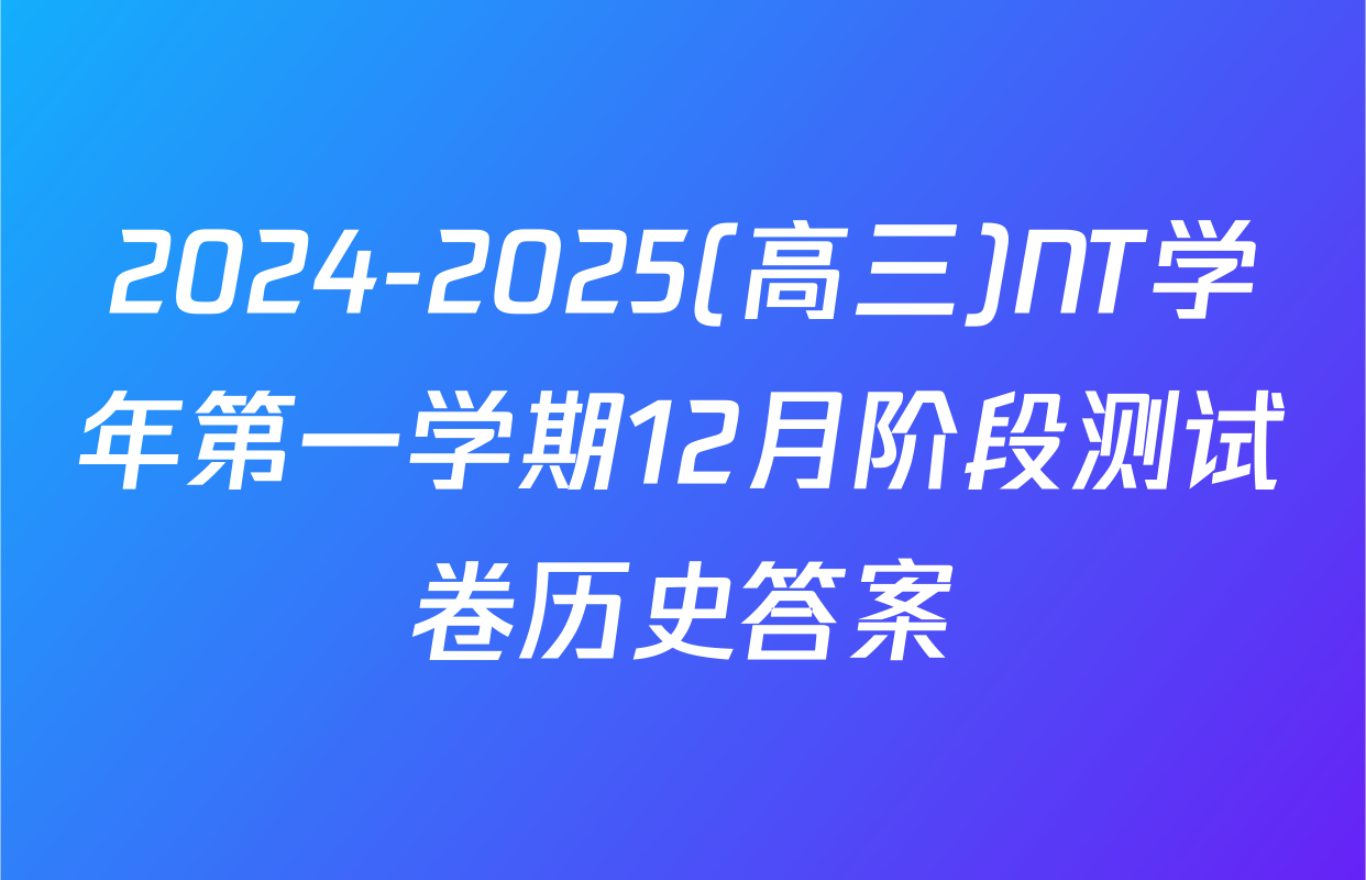 2024-2025(高三)NT学年第一学期12月阶段测试卷历史答案