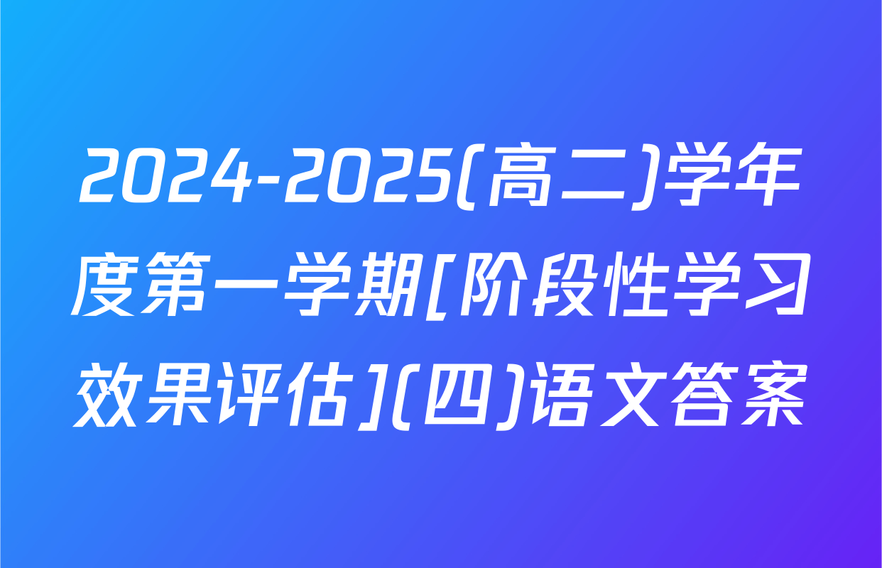 2024-2025(高二)学年度第一学期[阶段性学习效果评估](四)语文答案