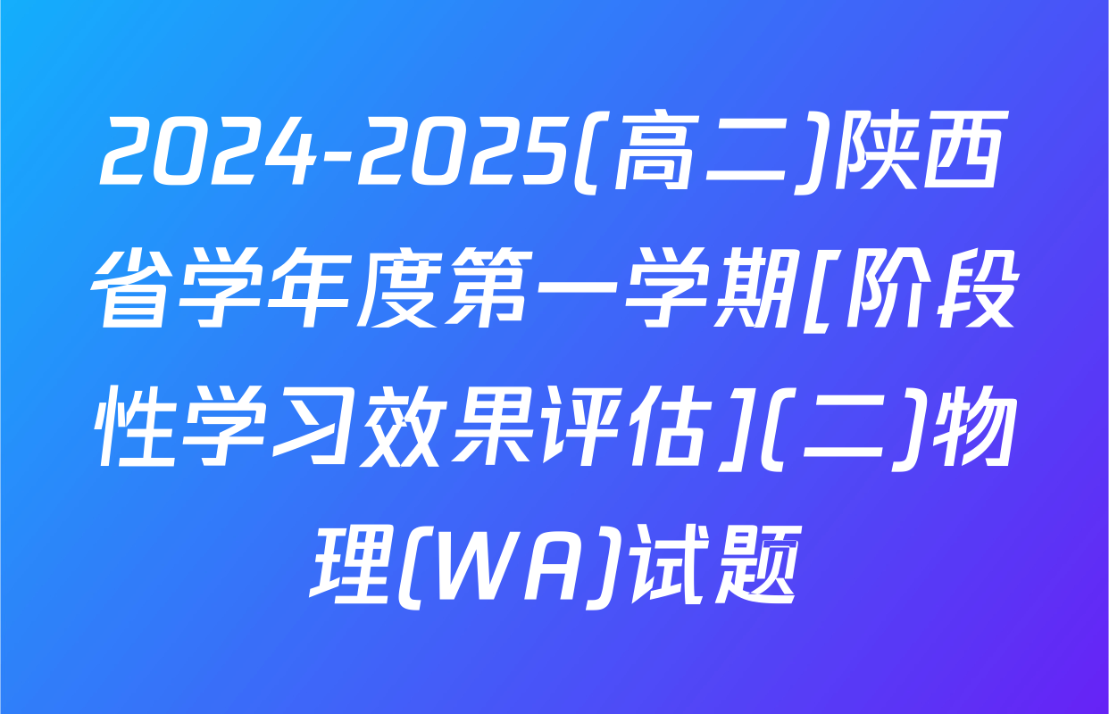 2024-2025(高二)陕西省学年度第一学期[阶段性学习效果评估](二)物理(WA)试题