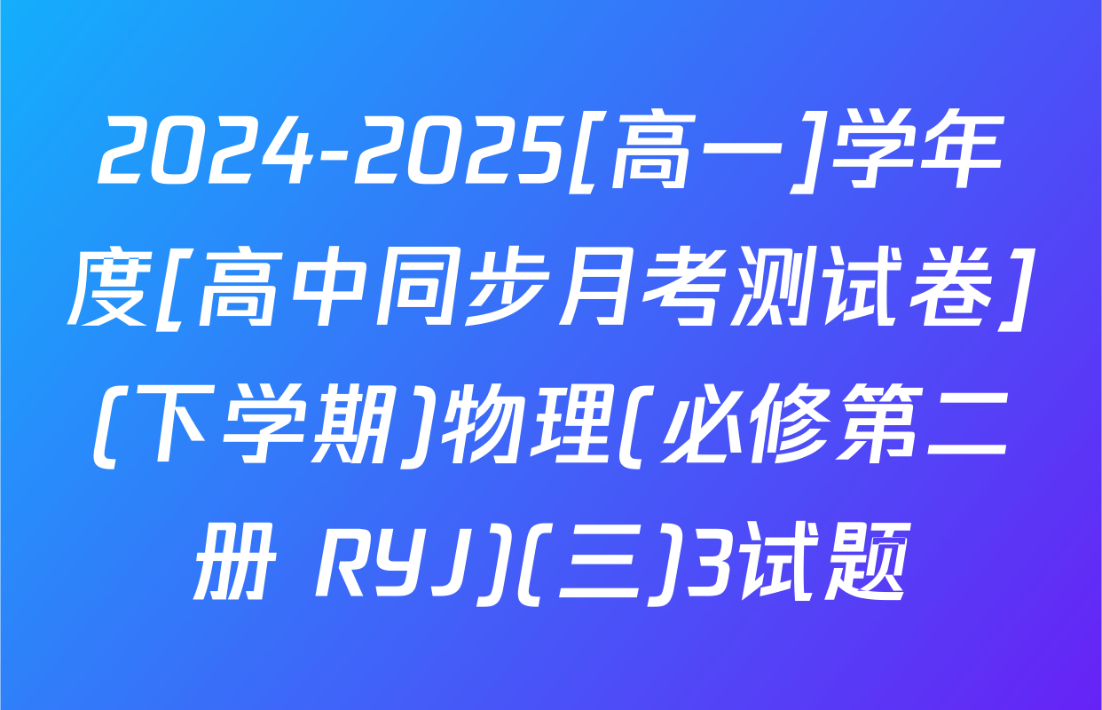 2024-2025[高一]学年度[高中同步月考测试卷](下学期)物理(必修第二册 RYJ)(三)3试题