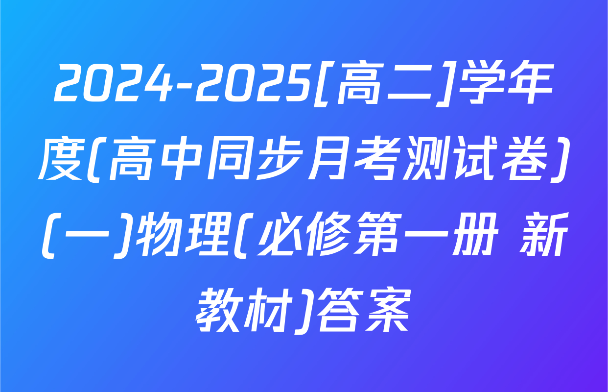 2024-2025[高二]学年度(高中同步月考测试卷)(一)物理(必修第一册 新教材)答案