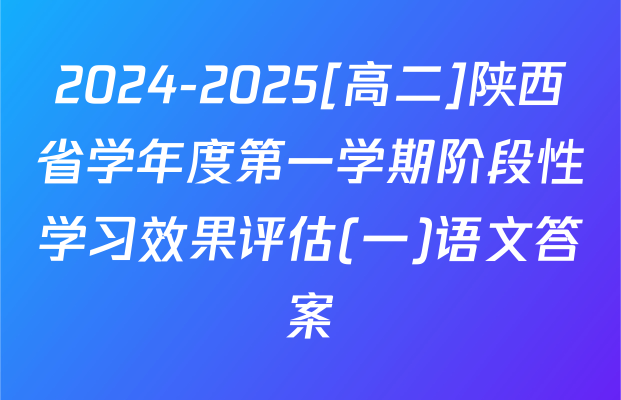 2024-2025[高二]陕西省学年度第一学期阶段性学习效果评估(一)语文答案