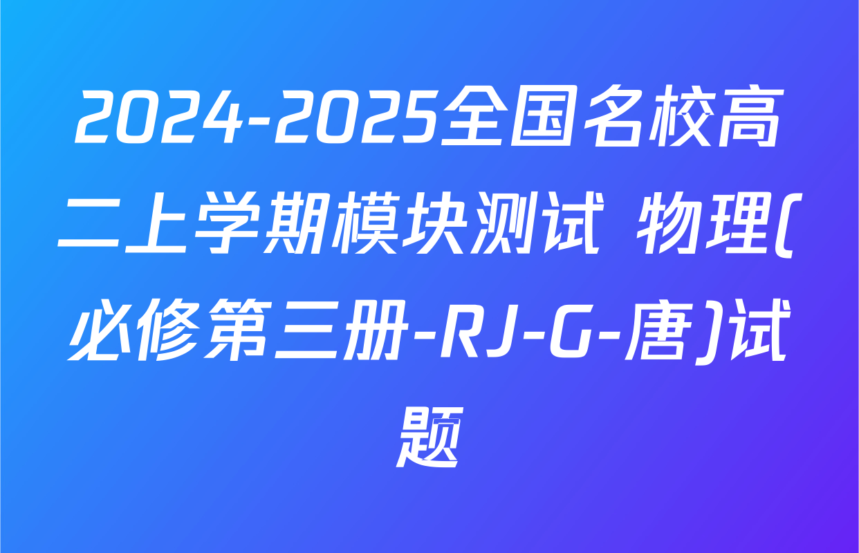 2024-2025全国名校高二上学期模块测试 物理(必修第三册-RJ-G-唐)试题