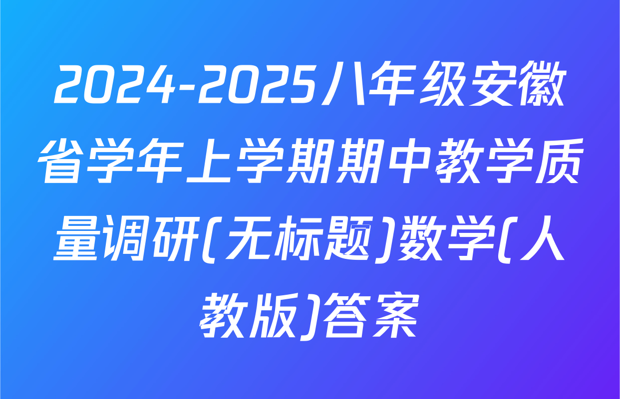 2024-2025八年级安徽省学年上学期期中教学质量调研(无标题)数学(人教版)答案