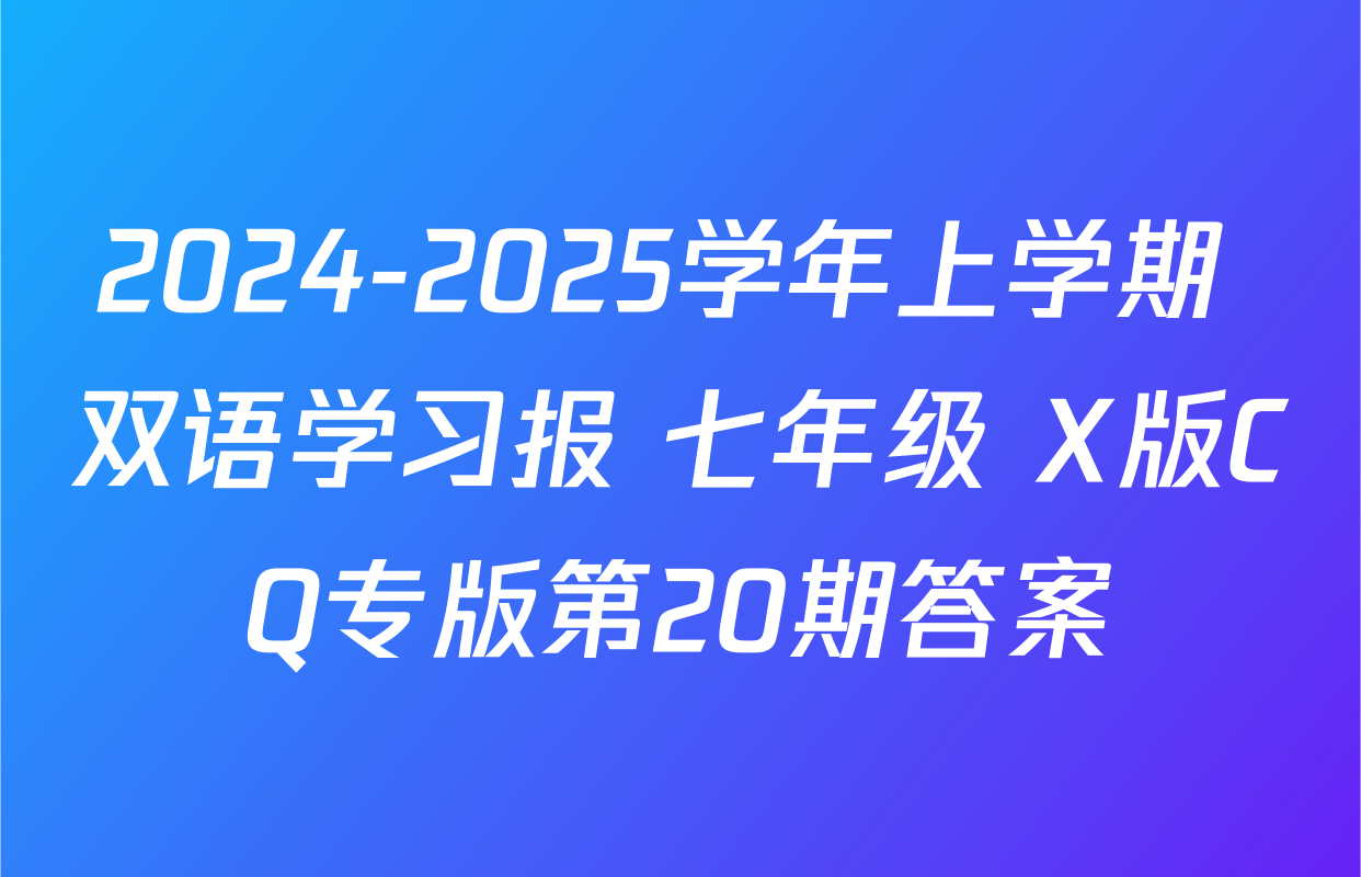 2024-2025学年上学期 双语学习报 七年级 X版CQ专版第20期答案
