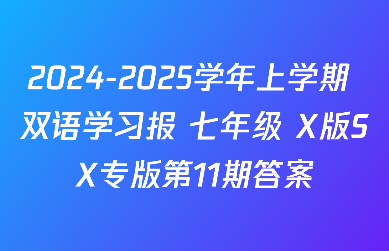 2024-2025学年上学期 双语学习报 七年级 X版SX专版第11期答案
