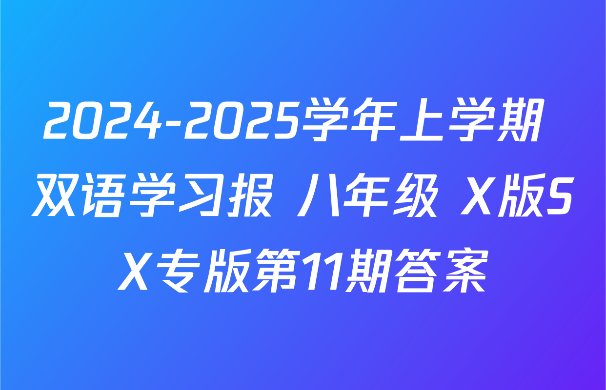 2024-2025学年上学期 双语学习报 八年级 X版SX专版第11期答案