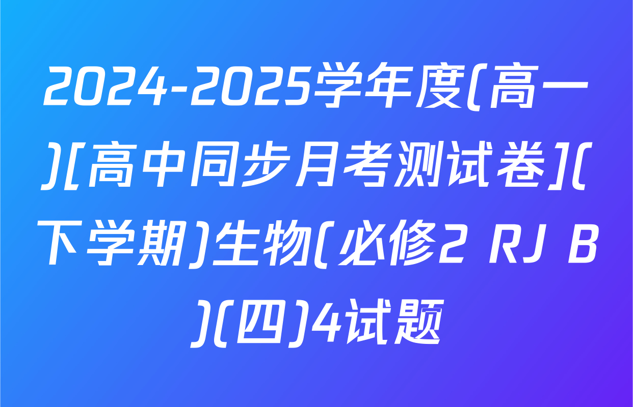 2024-2025学年度(高一)[高中同步月考测试卷](下学期)生物(必修2 RJ B)(四)4试题