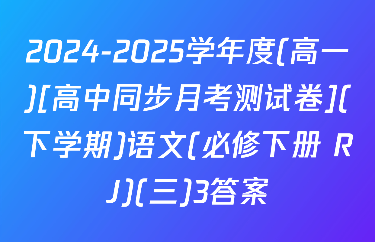 2024-2025学年度(高一)[高中同步月考测试卷](下学期)语文(必修下册 RJ)(三)3答案