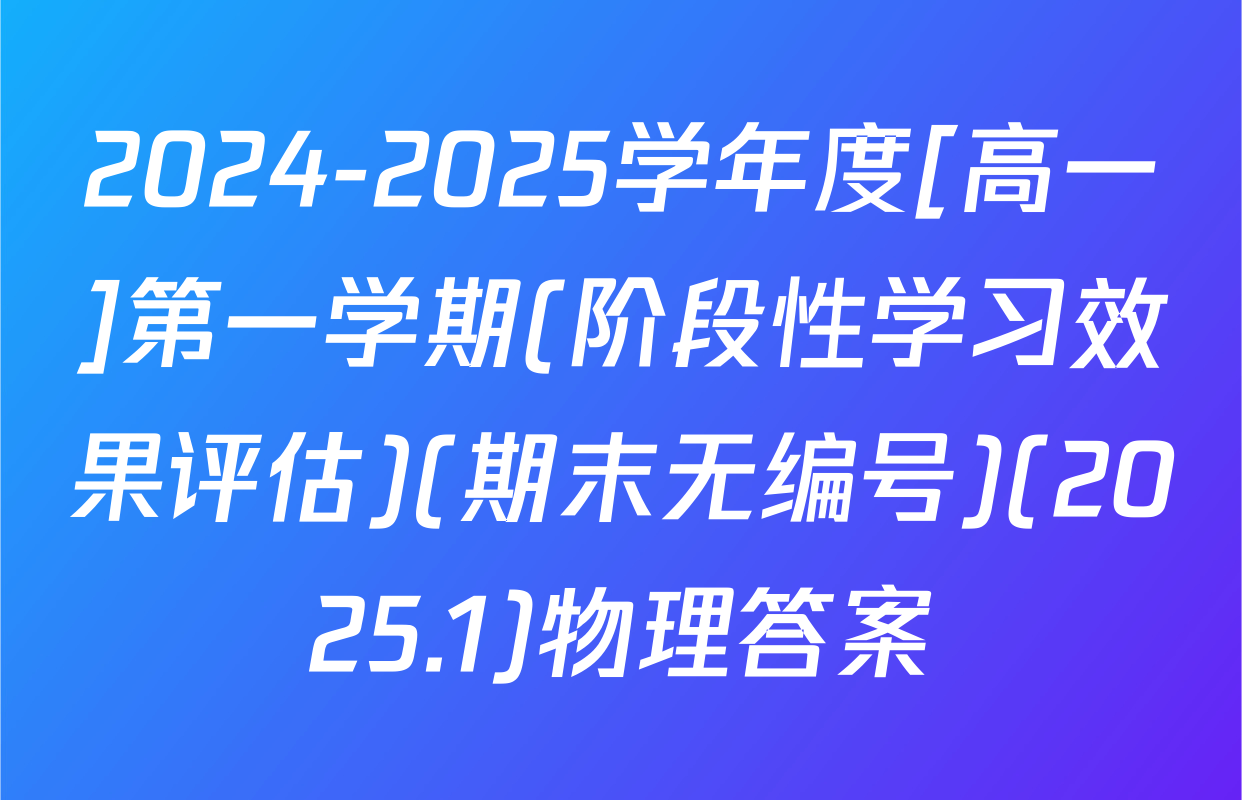 2024-2025学年度[高一]第一学期(阶段性学习效果评估)(期末无编号)(2025.1)物理答案