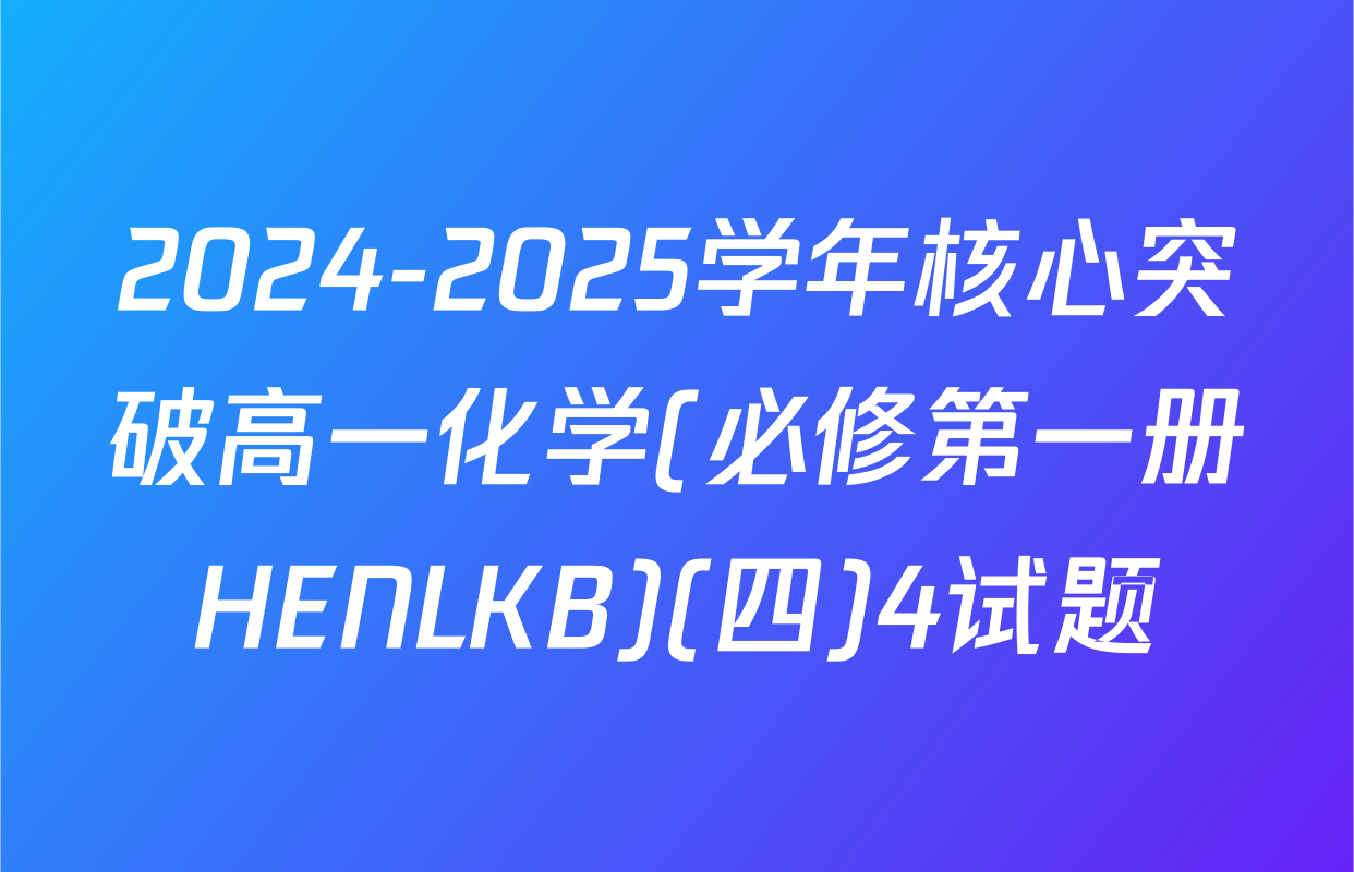 2024-2025学年核心突破高一化学(必修第一册HENLKB)(四)4试题