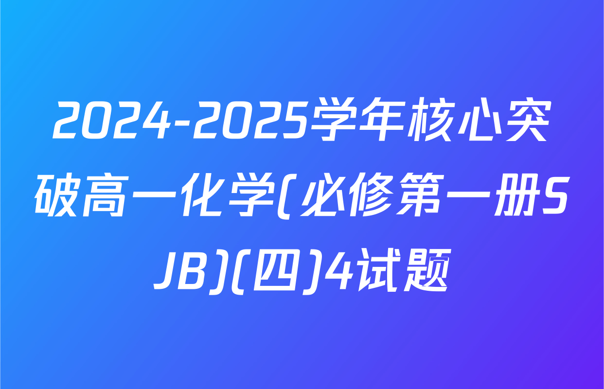 2024-2025学年核心突破高一化学(必修第一册SJB)(四)4试题