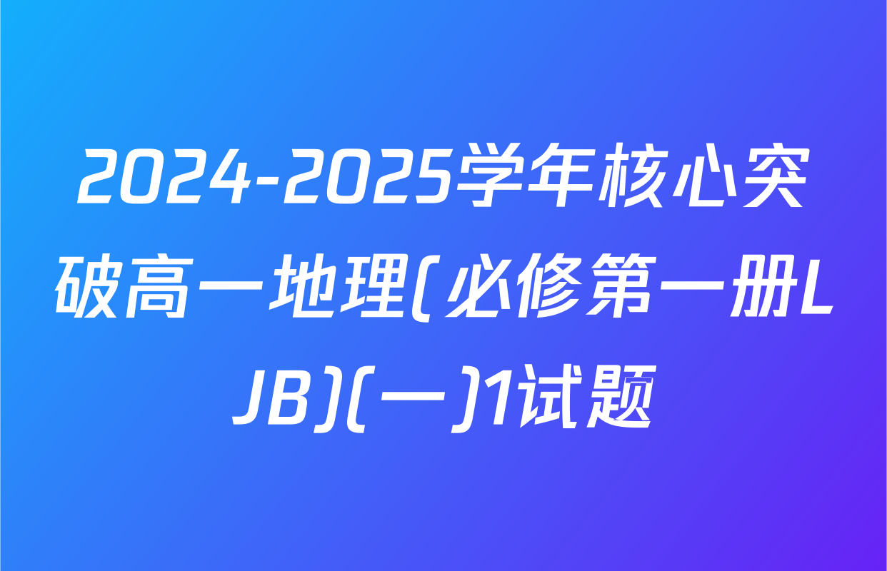 2024-2025学年核心突破高一地理(必修第一册LJB)(一)1试题