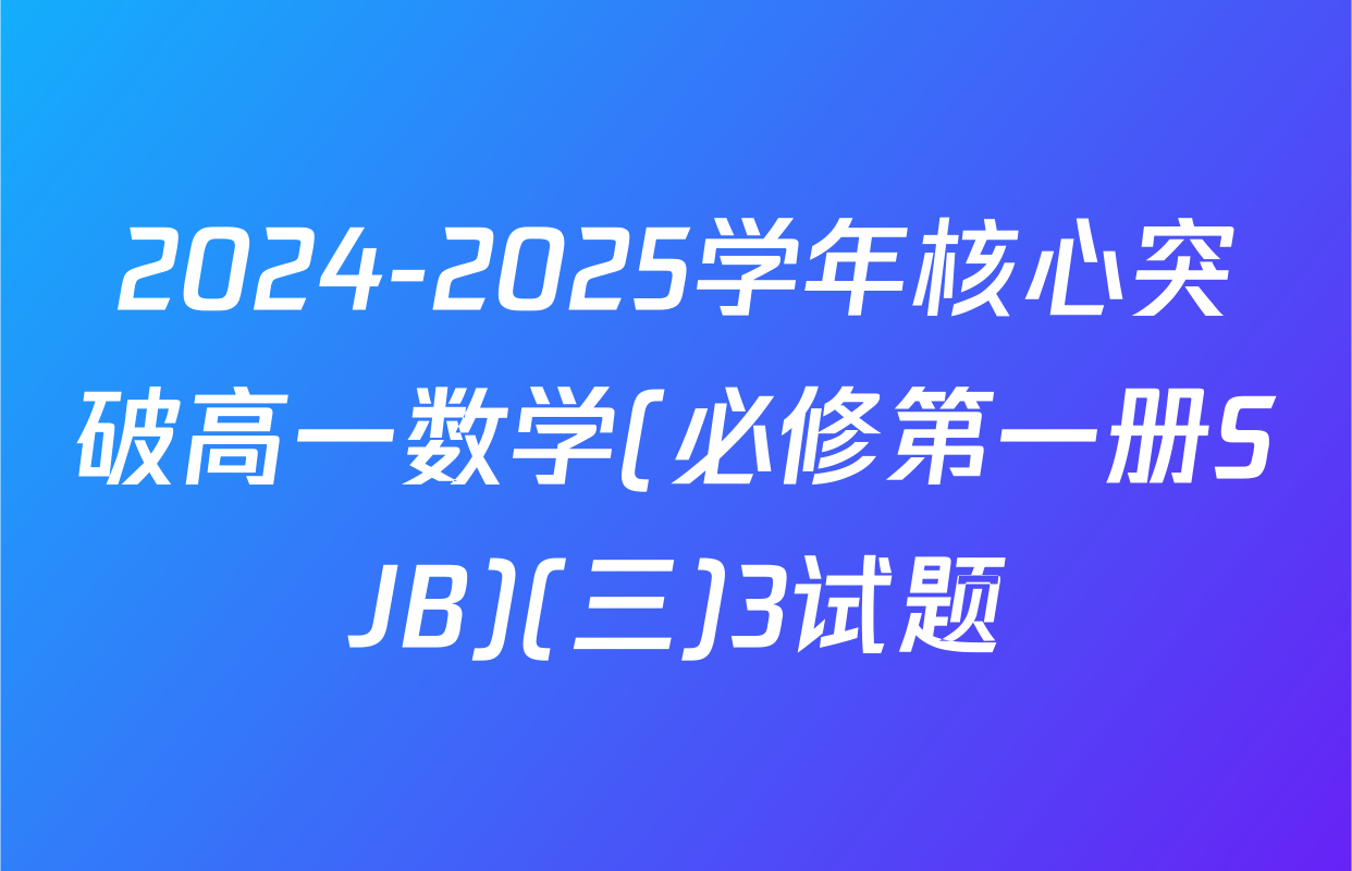 2024-2025学年核心突破高一数学(必修第一册SJB)(三)3试题