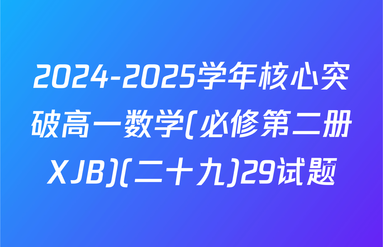 2024-2025学年核心突破高一数学(必修第二册XJB)(二十九)29试题