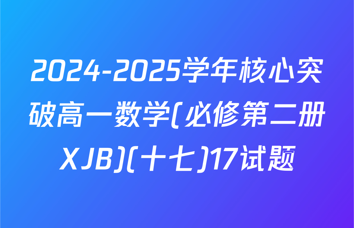 2024-2025学年核心突破高一数学(必修第二册XJB)(十七)17试题
