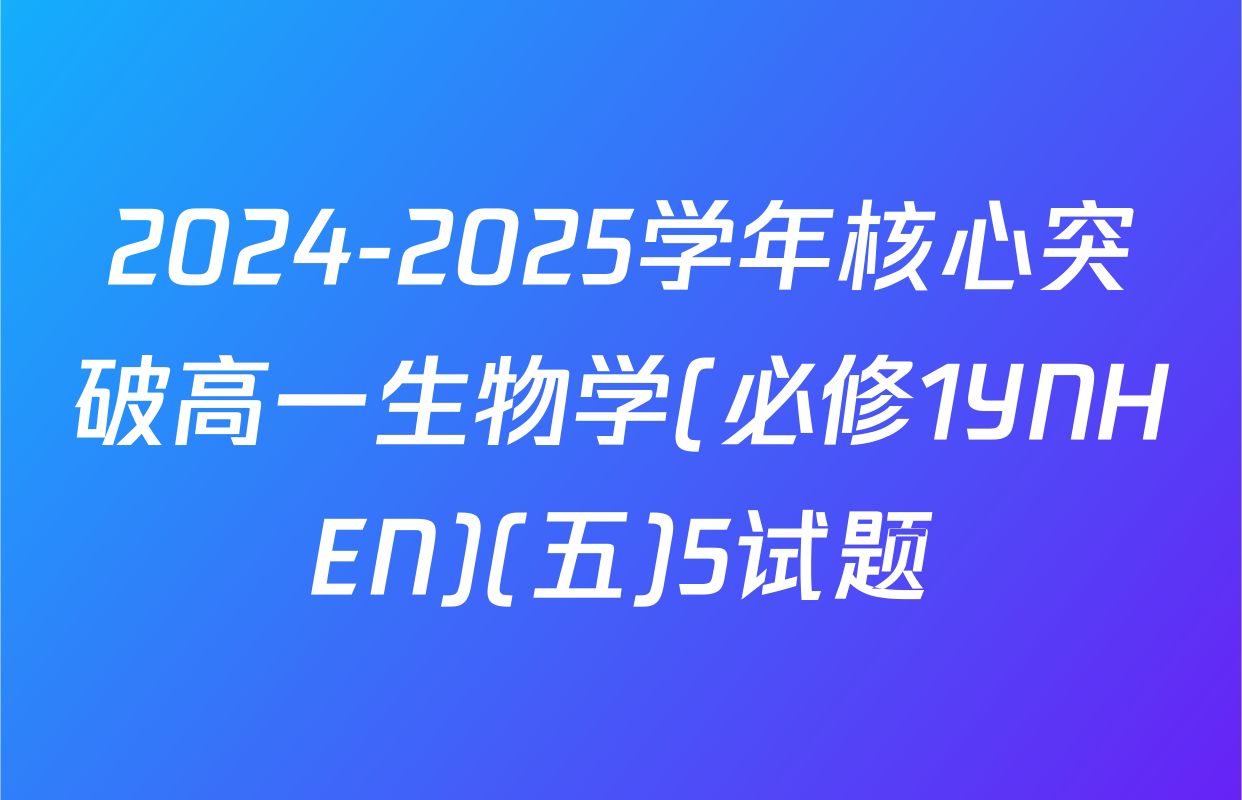2024-2025学年核心突破高一生物学(必修1YNHEN)(五)5试题