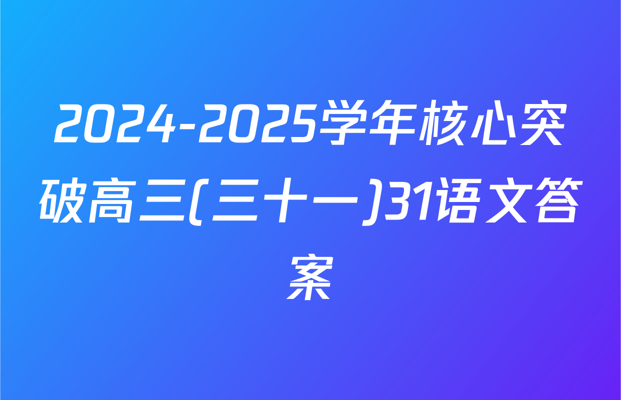 2024-2025学年核心突破高三(三十一)31语文答案