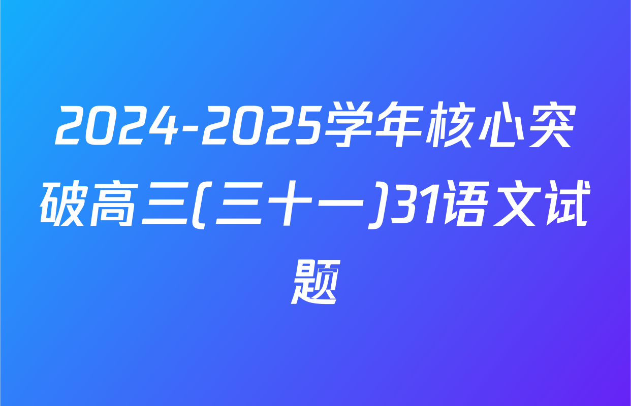 2024-2025学年核心突破高三(三十一)31语文试题