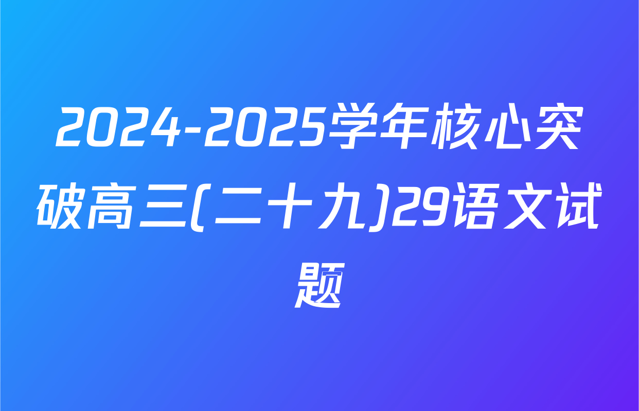 2024-2025学年核心突破高三(二十九)29语文试题