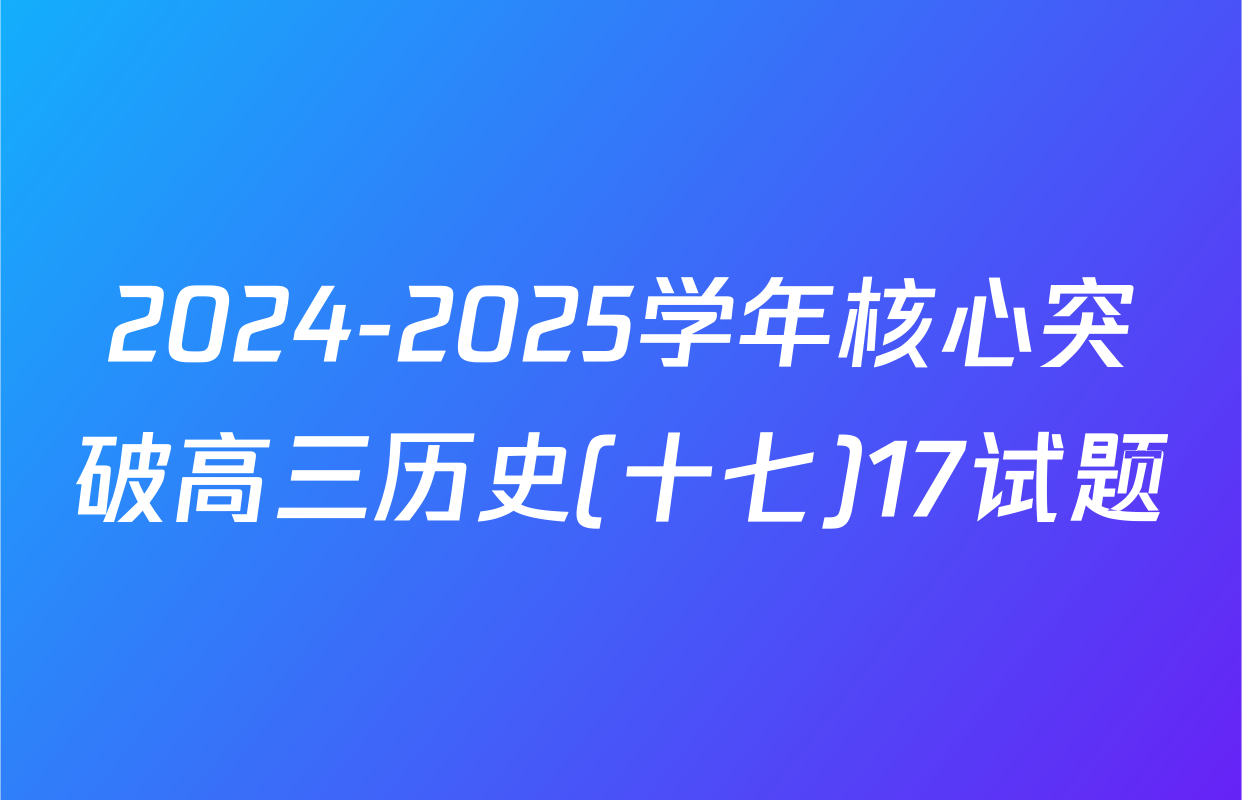 2024-2025学年核心突破高三历史(十七)17试题