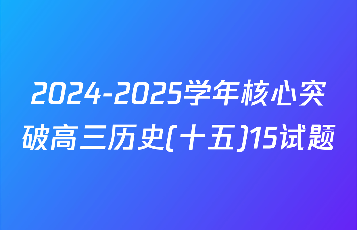 2024-2025学年核心突破高三历史(十五)15试题