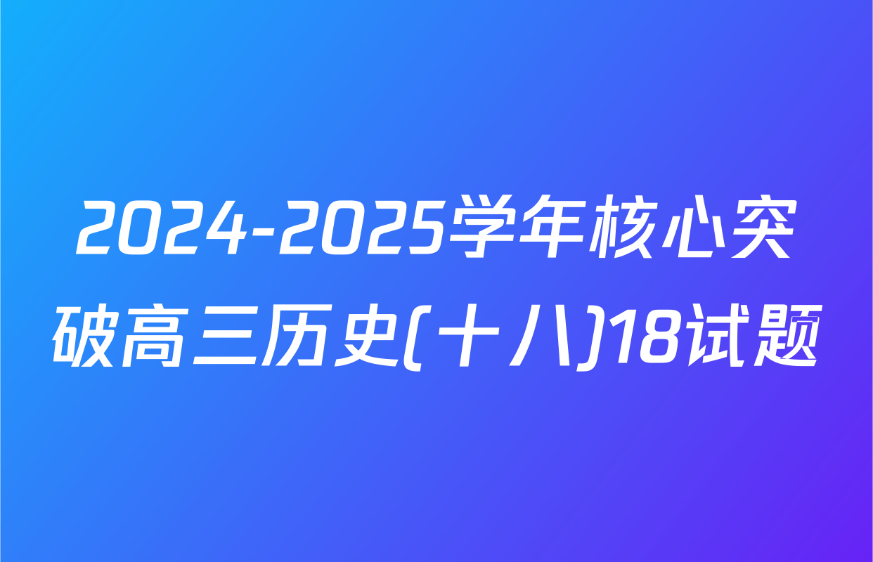 2024-2025学年核心突破高三历史(十八)18试题