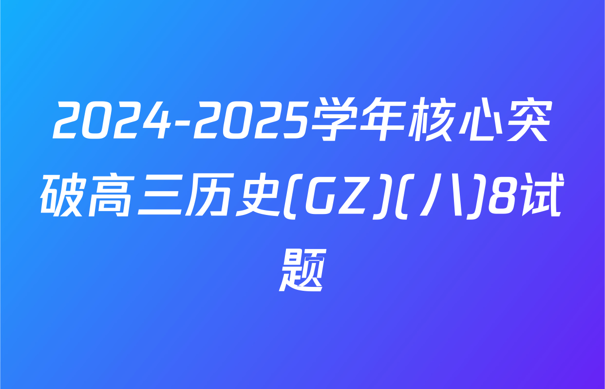 2024-2025学年核心突破高三历史(GZ)(八)8试题