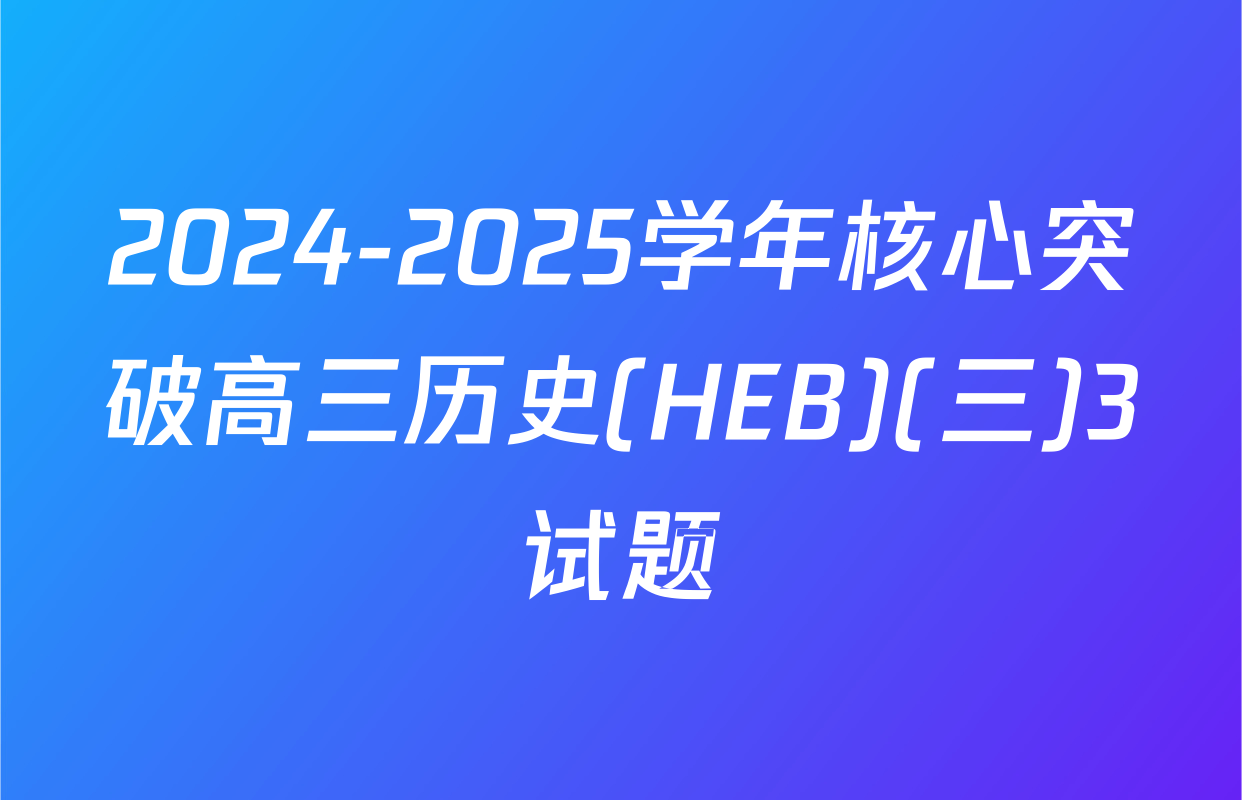 2024-2025学年核心突破高三历史(HEB)(三)3试题