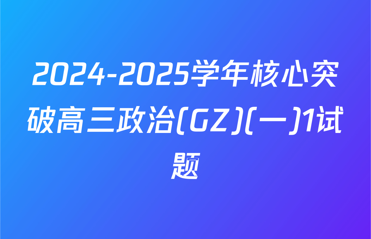 2024-2025学年核心突破高三政治(GZ)(一)1试题