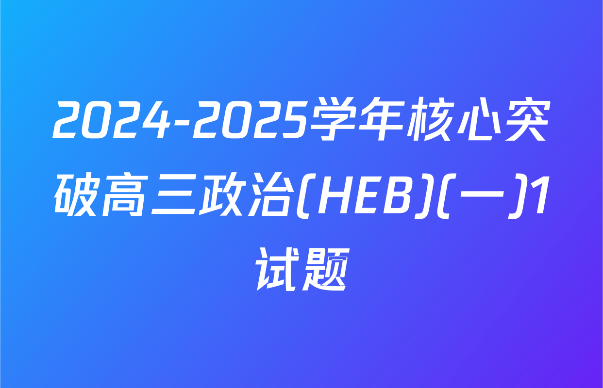 2024-2025学年核心突破高三政治(HEB)(一)1试题