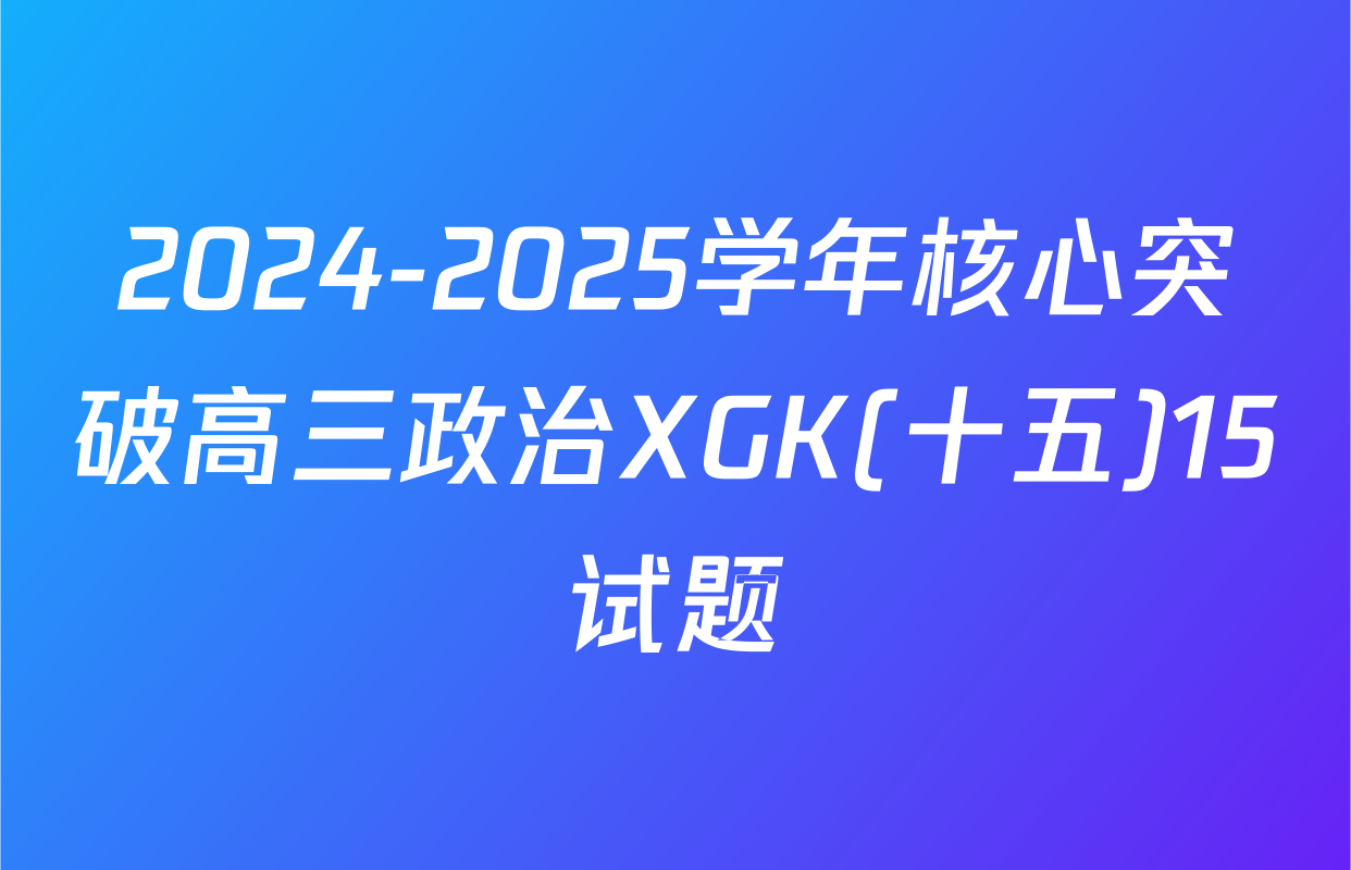 2024-2025学年核心突破高三政治XGK(十五)15试题