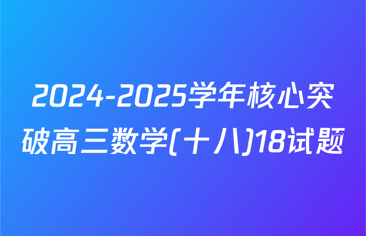 2024-2025学年核心突破高三数学(十八)18试题