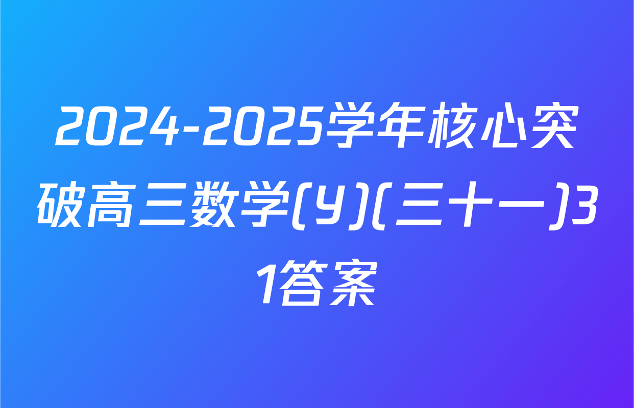 2024-2025学年核心突破高三数学(Y)(三十一)31答案