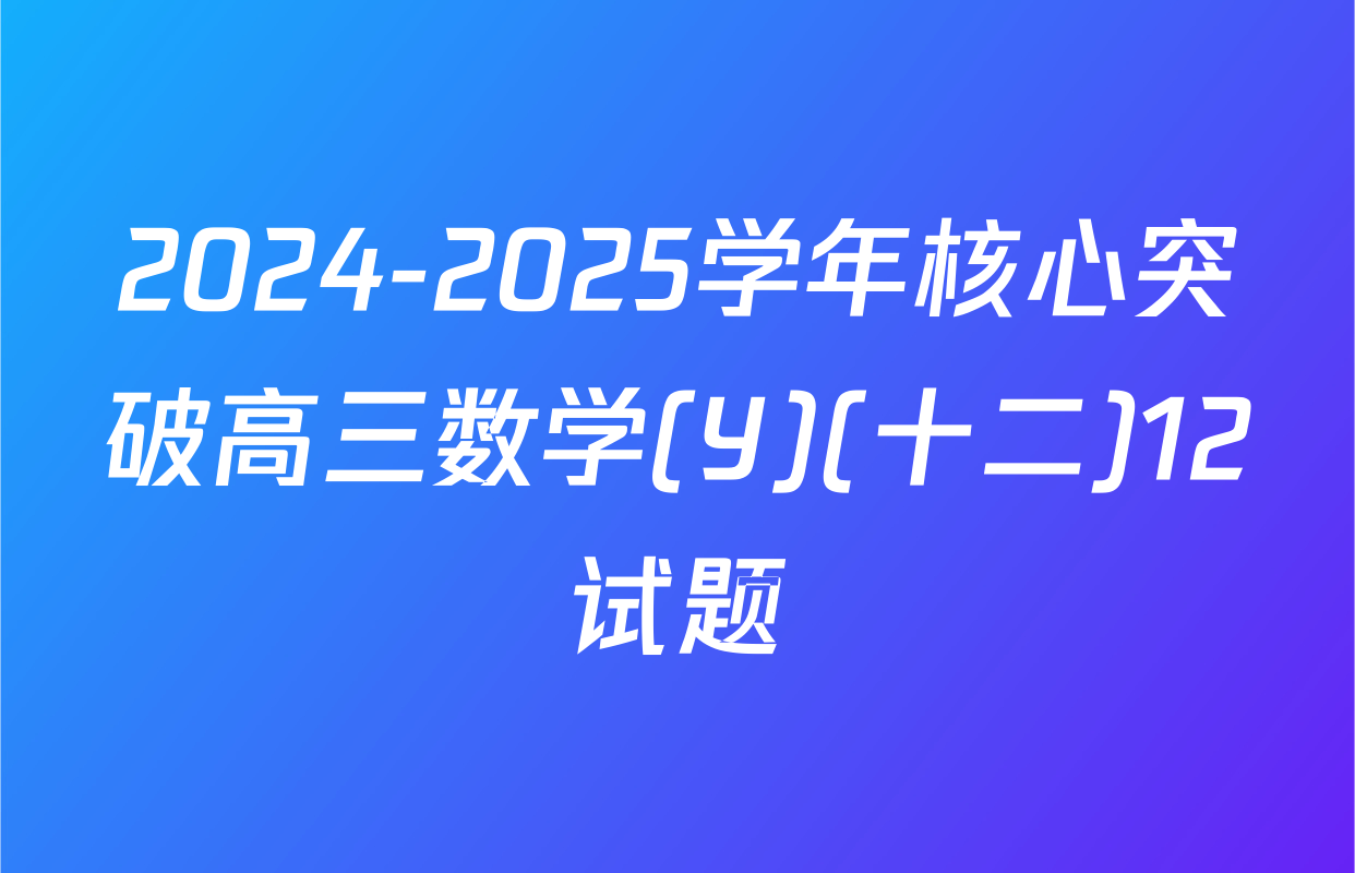 2024-2025学年核心突破高三数学(Y)(十二)12试题