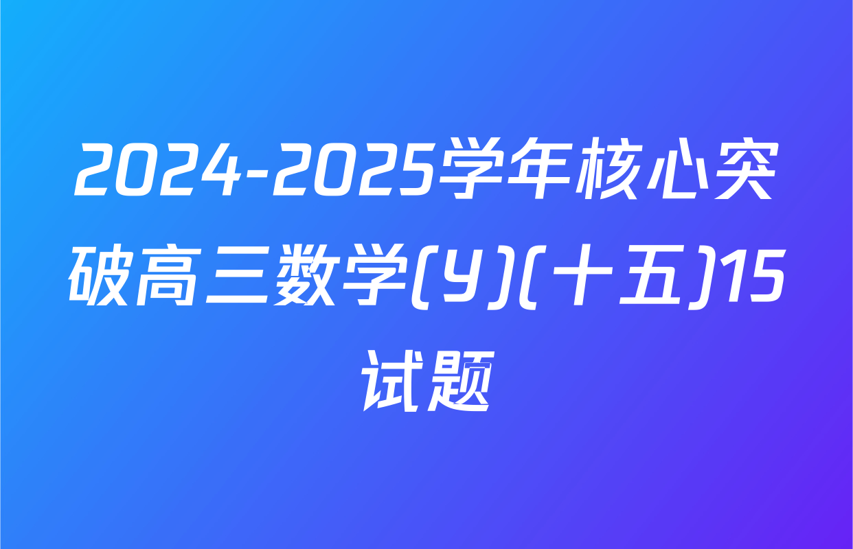 2024-2025学年核心突破高三数学(Y)(十五)15试题