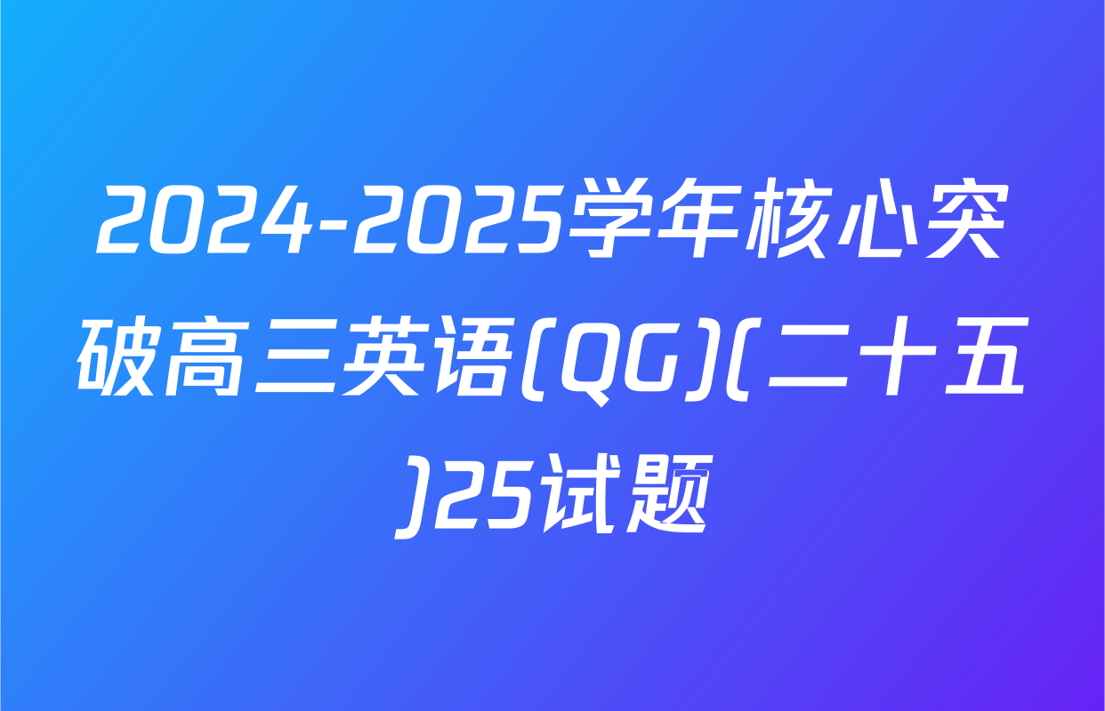 2024-2025学年核心突破高三英语(QG)(二十五)25试题