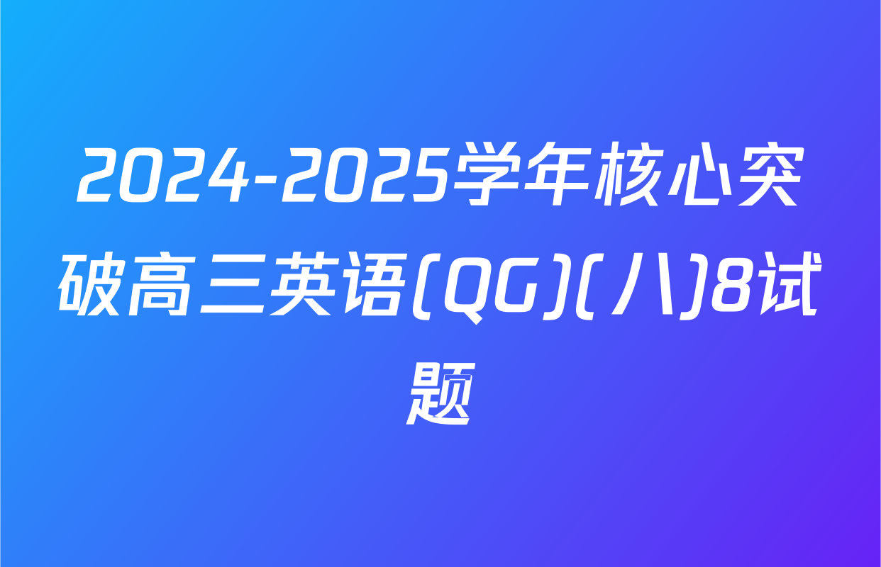 2024-2025学年核心突破高三英语(QG)(八)8试题