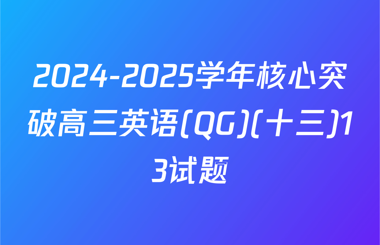 2024-2025学年核心突破高三英语(QG)(十三)13试题