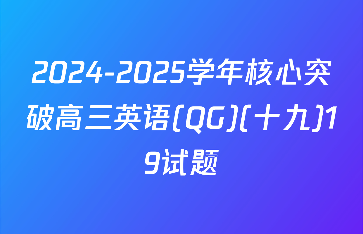2024-2025学年核心突破高三英语(QG)(十九)19试题