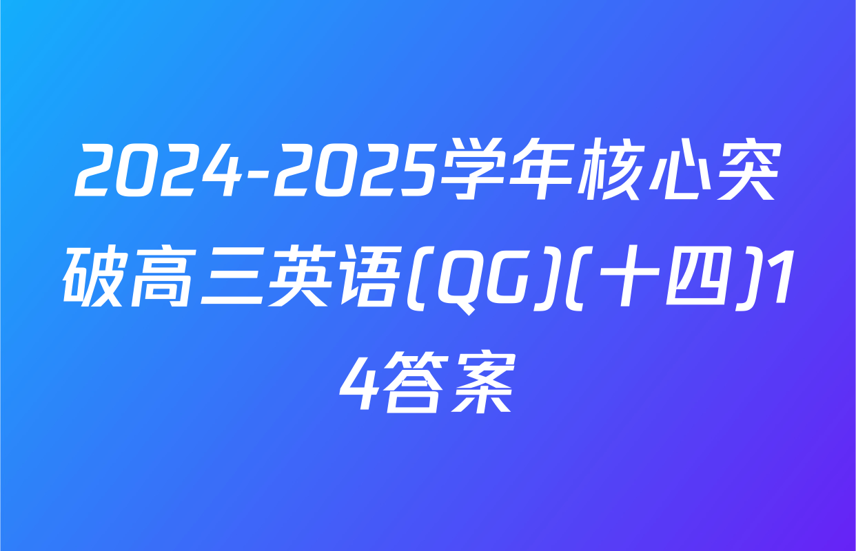 2024-2025学年核心突破高三英语(QG)(十四)14答案