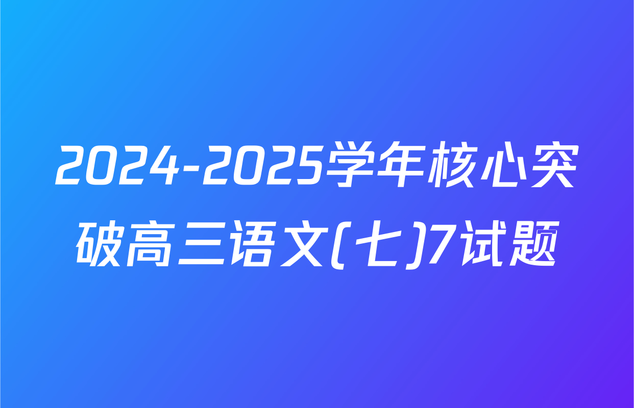2024-2025学年核心突破高三语文(七)7试题