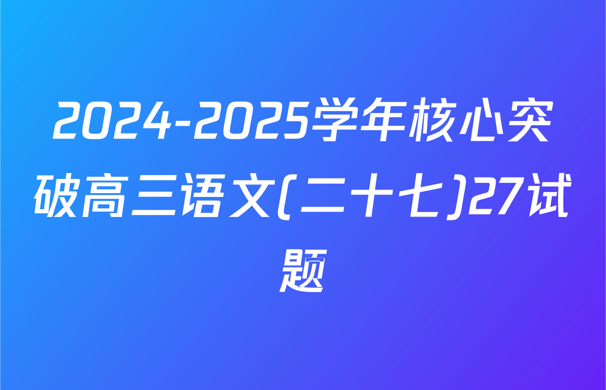 2024-2025学年核心突破高三语文(二十七)27试题