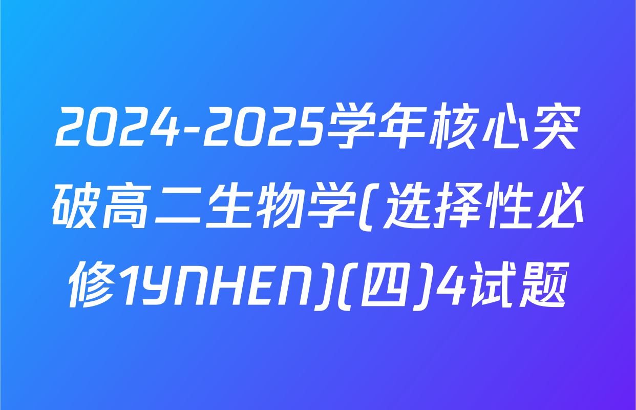 2024-2025学年核心突破高二生物学(选择性必修1YNHEN)(四)4试题
