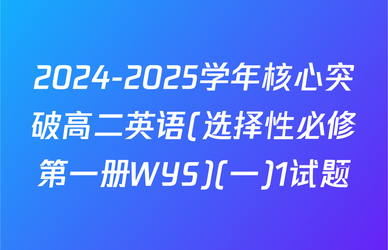 2024-2025学年核心突破高二英语(选择性必修第一册WYS)(一)1试题