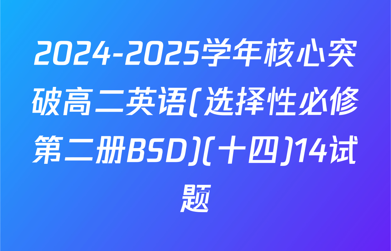 2024-2025学年核心突破高二英语(选择性必修第二册BSD)(十四)14试题