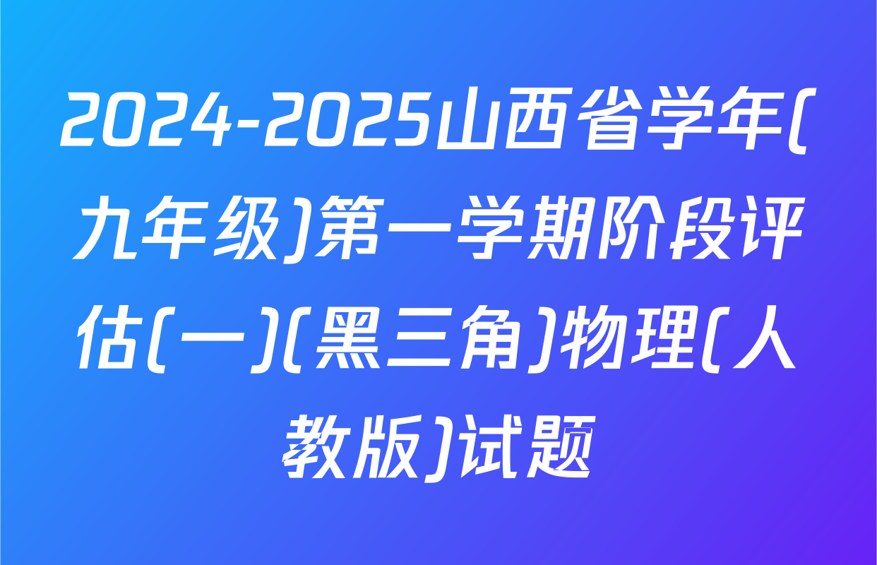 2024-2025山西省学年(九年级)第一学期阶段评估(一)(黑三角)物理(人教版)试题