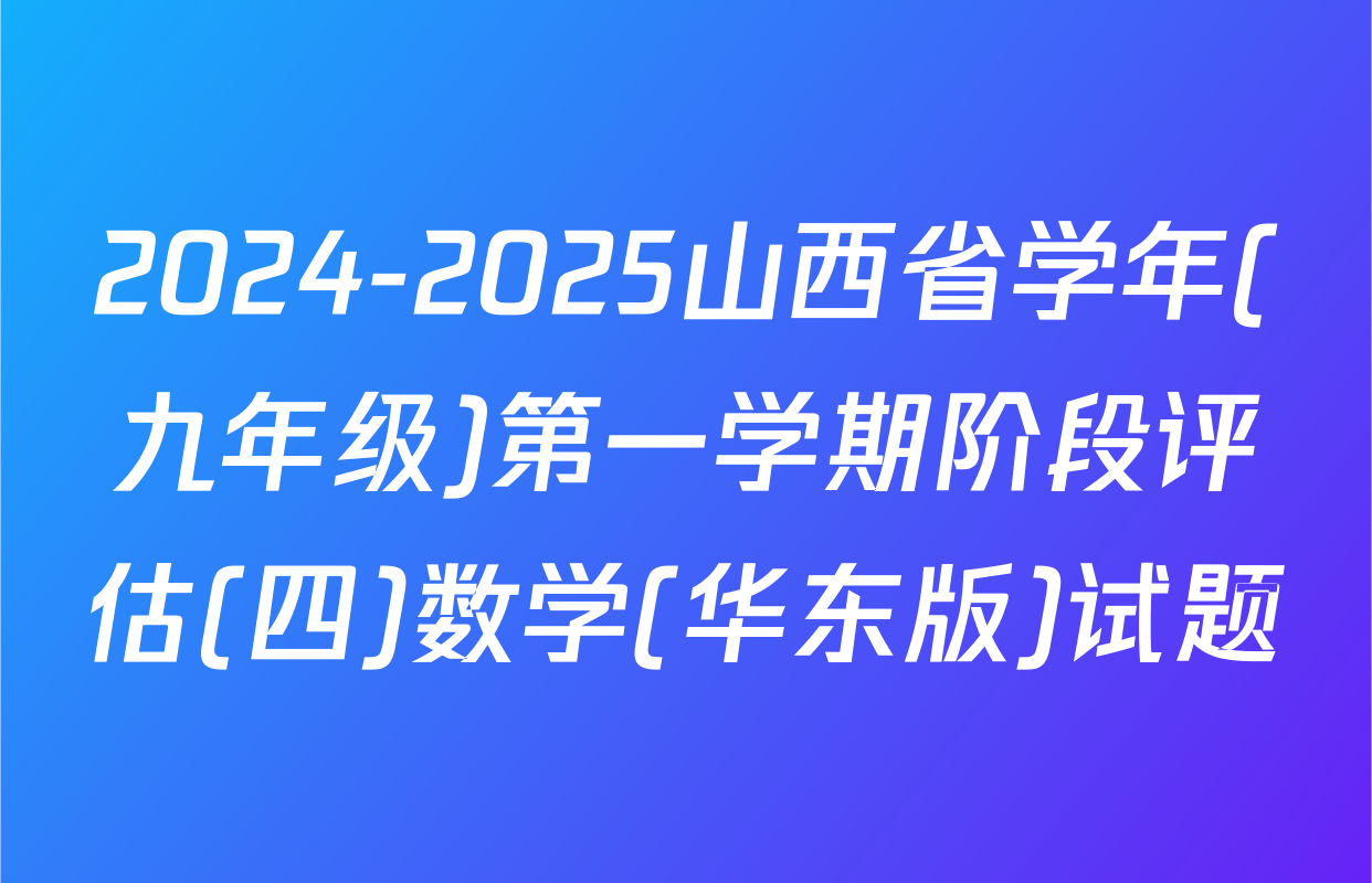 2024-2025山西省学年(九年级)第一学期阶段评估(四)数学(华东版)试题