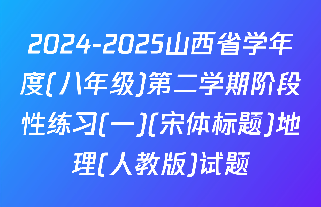 2024-2025山西省学年度(八年级)第二学期阶段性练习(一)(宋体标题)地理(人教版)试题